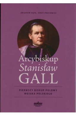 Arcybiskup Stanisław GALL - Pierwszy biskup polowy