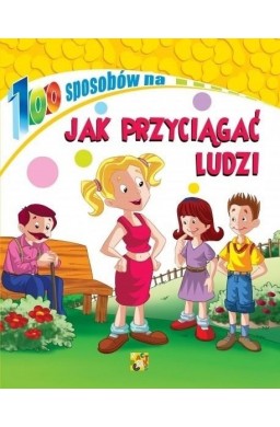 100 sposobów na Jak przyciągać ludzi