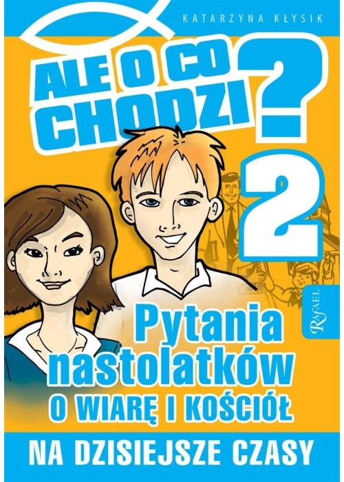 Ale o co chodzi 2. Pytania nastolatków o wiarę i k