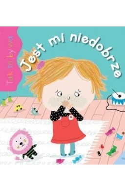 Tak to bywa. Jest mi niedobrze