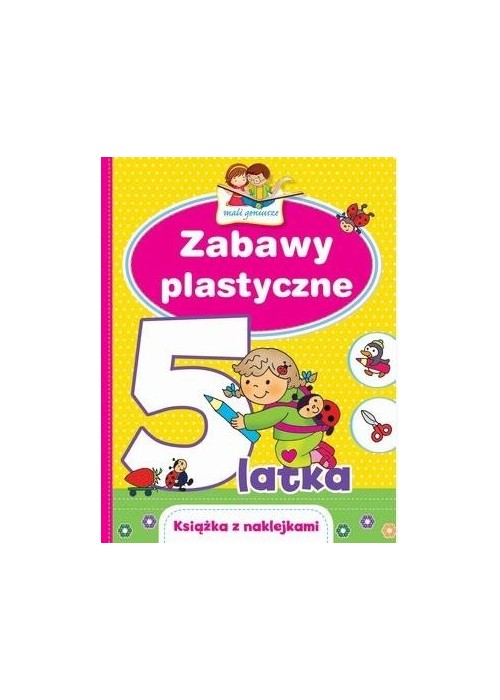 Mali geniusze. Zabawy plastyczne 5-latka