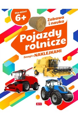 Pojazdy rolnicze. Zeszyt z naklejkami 6+