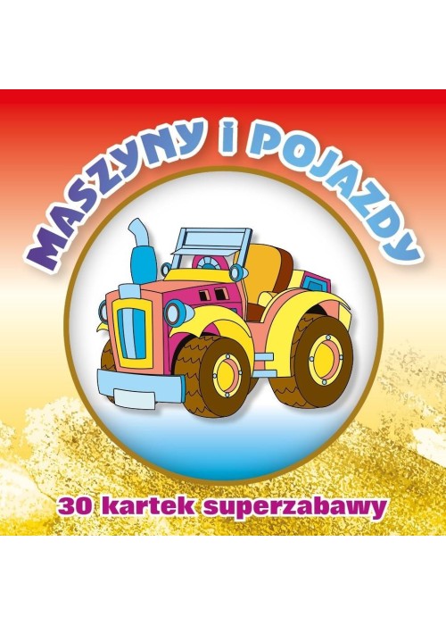 30 kartek superzabawy. Maszyny i pojazdy 30 kartek superzabawy. Maszyny i pojazdy
