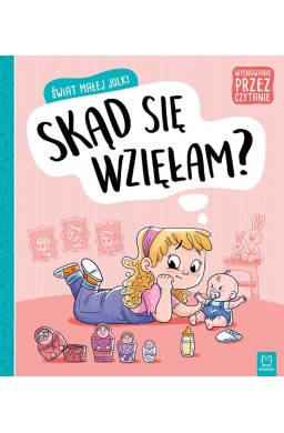 Świat małej Julki. Skąd się wzięłam? Wychowanie...