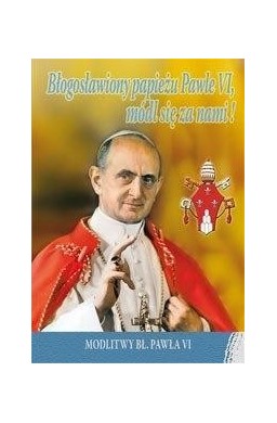 Błogosławiony papieżu Pawle VI, módl się za nami!