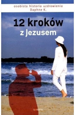 12 kroków z Jezusem. Osobista historia uzdrowienia