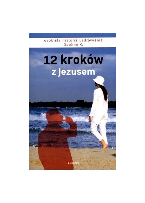 12 kroków z Jezusem. Osobista historia uzdrowienia