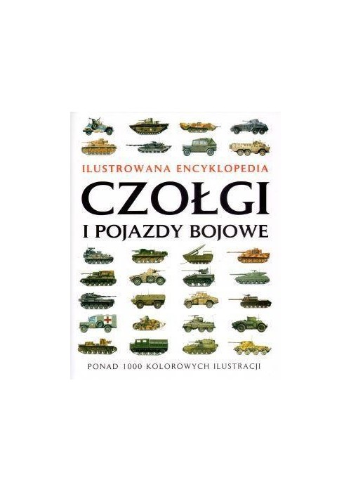 Ilustrowana encyklopedia. Czołgi i pojazdy bojowe Ilustrowana encyklopedia. Czołgi i pojazdy bojowe