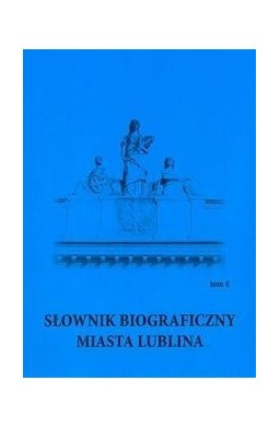 Słownik biograficzny miasta Lublina T.4