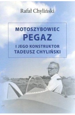 Motoszybowiec Pegaz i jego konstruktor T.Chyliński