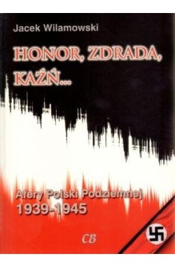 Honor, zdrada, kaźń... Afery Polski Podziemnej T.1