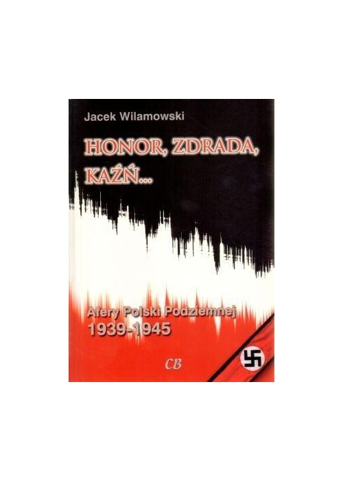 Honor, zdrada, kaźń... Afery Polski Podziemnej T.1