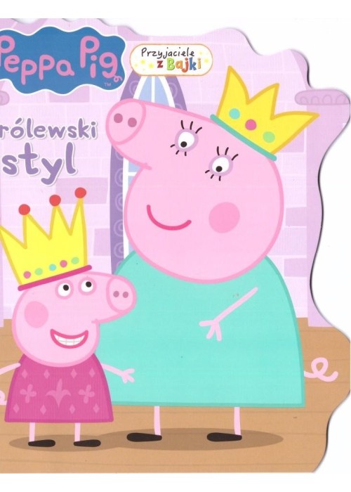 Świnka Peppa. Przyjaciele z bajki. Królewski styl