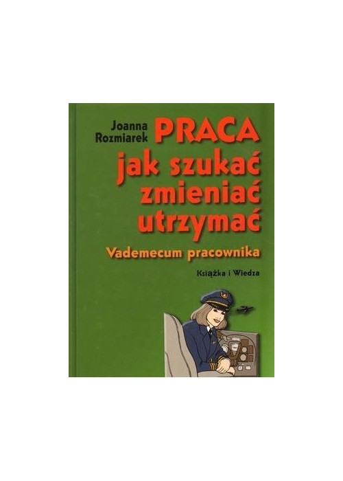 Praca, jak szukać, zmieniać, utrzymać. Vademecum