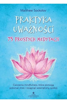 Praktyka uważności 75 prostych medytacji