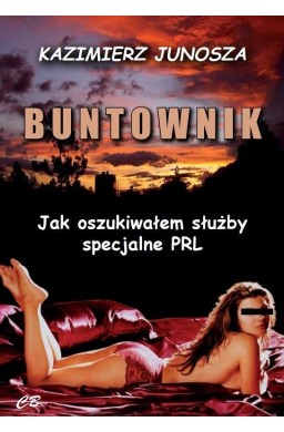 Buntownik. Jak oszukiwałem służby specjalne PRL