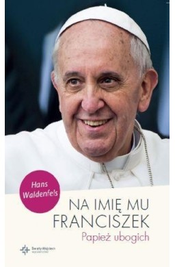 Na imię mu Franciszek. Papież ubogich