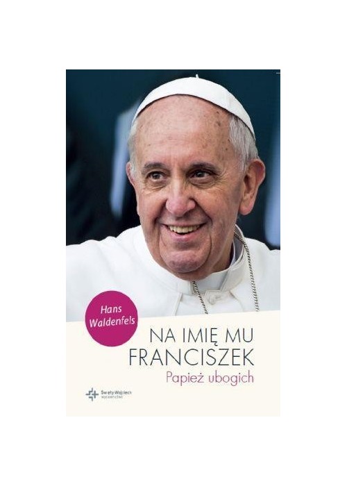 Na imię mu Franciszek. Papież ubogich