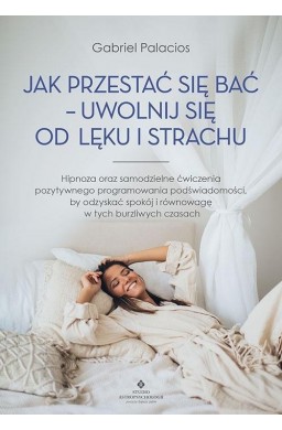 Jak przestać się bać - uwolnij się od lęku i..