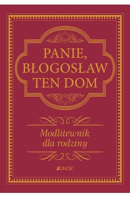 Panie, błogosław ten dom. Modlitewnik dla rodziny