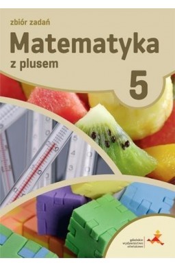 Matematyka SP 5 Z Plusem Zbiór zadań w.2018 GWO