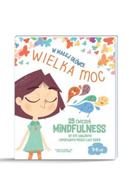 W małej główce WIELKA MOC. 25 ćwiczeń MINDFULNESS