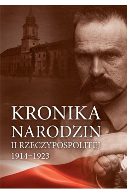 Kronika narodzin II Rzeczypospolitej 1914-1923