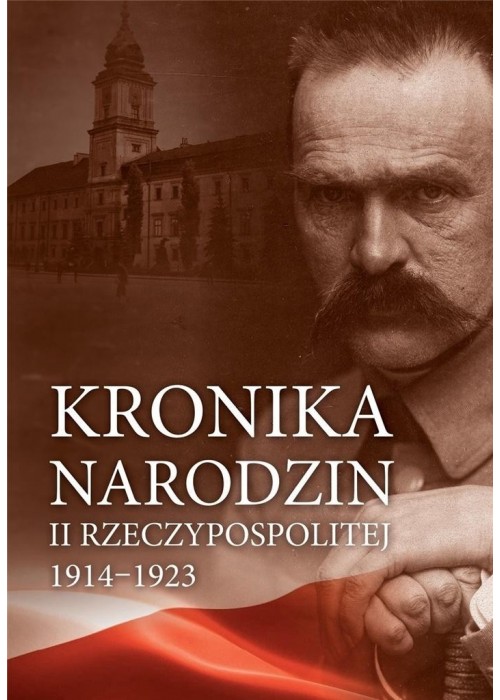 Kronika narodzin II Rzeczypospolitej 1914-1923