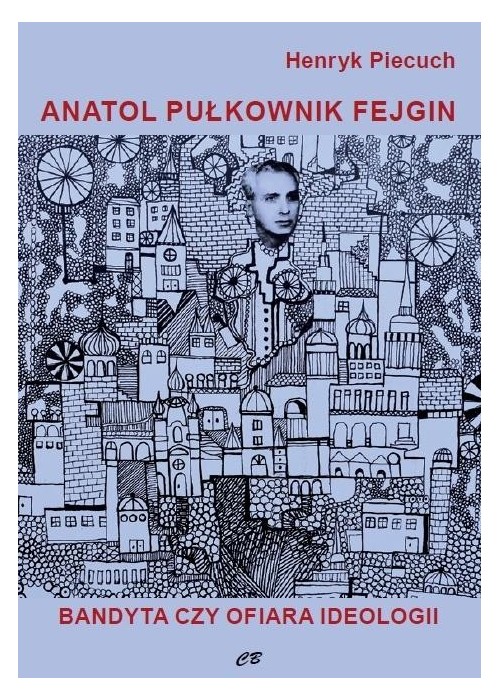 Anatol pułkownik Fejgin. Bandyta czy ofiara ideolo