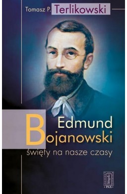 Edmund Bojanowski - święty na nasze czasy