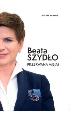 Beata Szydło. Przerwana misja?