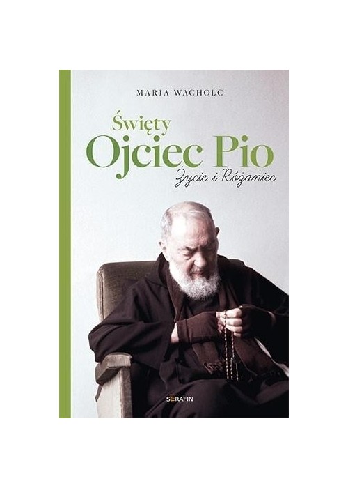 Święty Ojciec Pio. Życie i różaniec Maria Wacholc