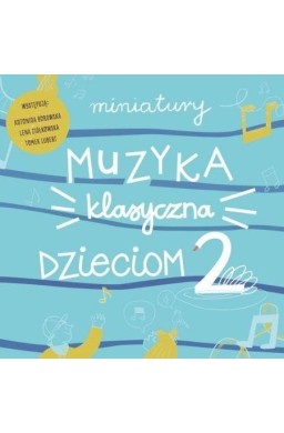 Miniatury. Muzyka klasyczna dzieciom cz.2 CD