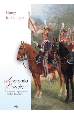 Anatomia chwały. Napoleon i jego Gwardia