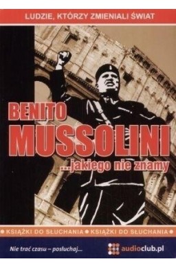 Benito Mussolini ... jakiego nie znamy