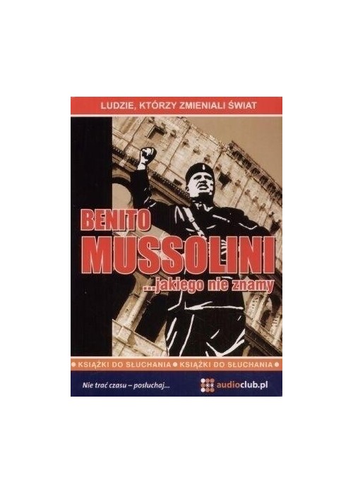 Benito Mussolini ... jakiego nie znamy
